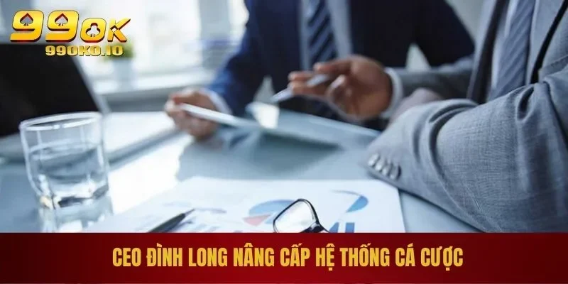 CEO Đình Long nâng cấp hệ thống cá cược
