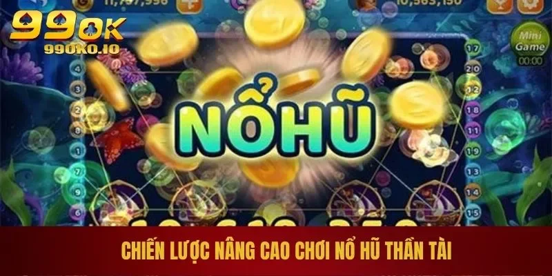 Chiến lược nâng cao chơi nổ hũ thần tài