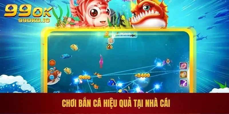 Chơi bắn cá hiệu quả tại nhà cái