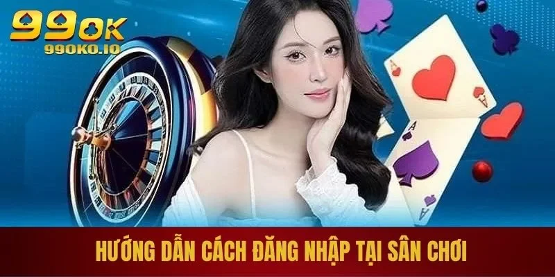 Hướng dẫn cách đăng nhập tại sân chơi