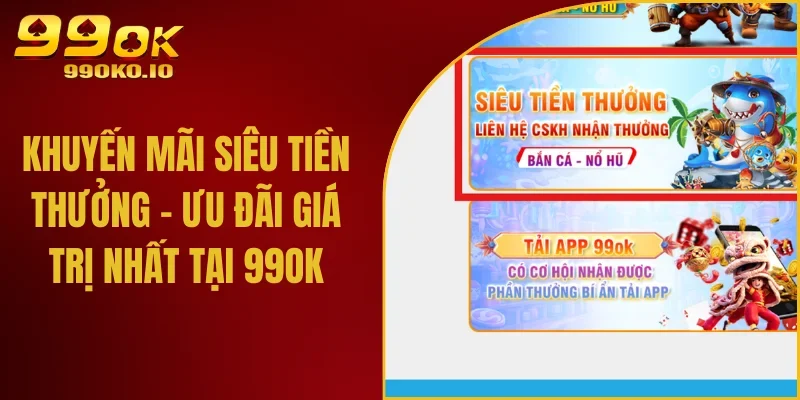 Khuyến Mãi Siêu Tiền Thưởng - Ưu Đãi Giá Trị Nhất Tại 99ok