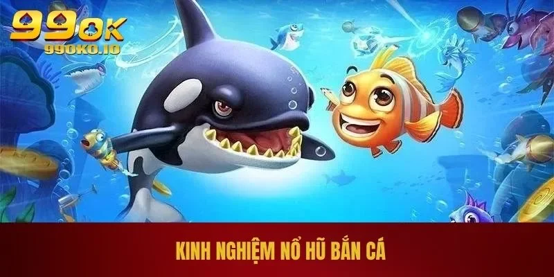 Kinh nghiệm nổ hũ bắn cá