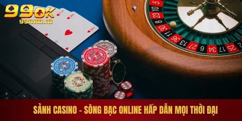 Sảnh casino - sòng bạc online hấp dẫn mọi thời đại
